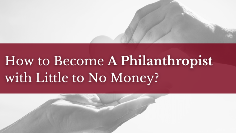 How to Become a Philanthropist with Little to No Money?